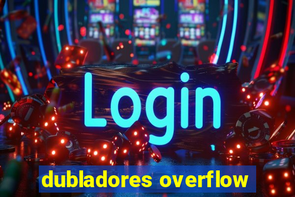 dubladores overflow